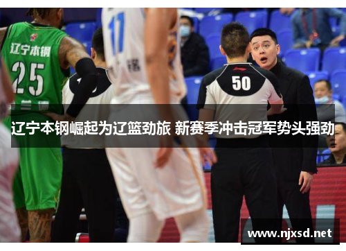 辽宁本钢崛起为辽篮劲旅 新赛季冲击冠军势头强劲