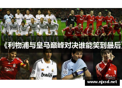 《利物浦与皇马巅峰对决谁能笑到最后》 《利物浦与皇马巅峰对决谁能笑到最后》