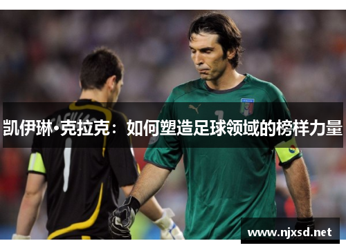 凯伊琳·克拉克:如何塑造足球领域的榜样力量 凯伊琳·克拉克:如何塑造足球领域的榜样力量