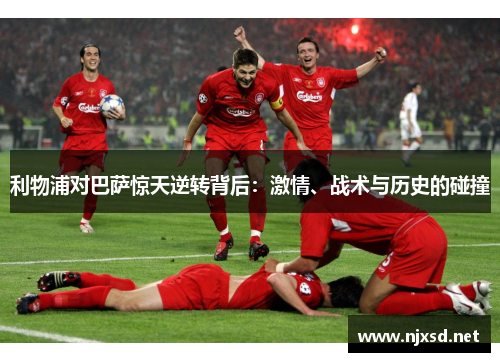利物浦对巴萨惊天逆转背后：激情、战术与历史的碰撞