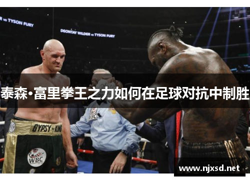 泰森·富里拳王之力如何在足球对抗中制胜